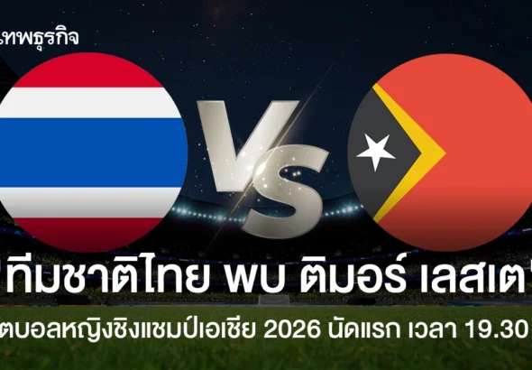 ถ่ายทอดสดฟุตบอล ‘ไทย พบ ติมอร์ เลสเต’ ดูบอลสด ชิงแชมป์เอเชีย 2026
